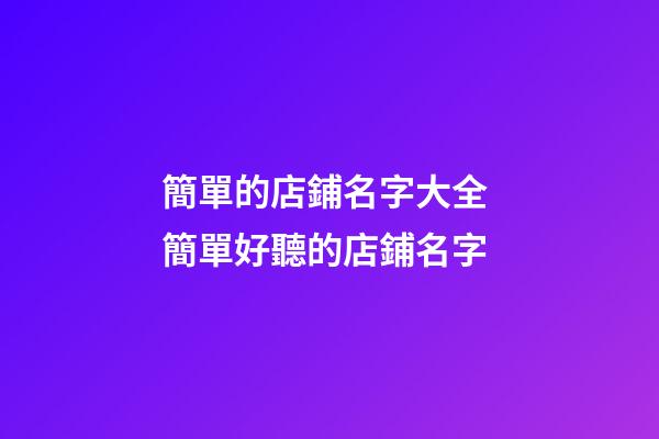 簡單的店鋪名字大全 簡單好聽的店鋪名字-第1張-店鋪起名-玄機派